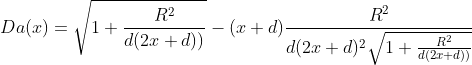 Da(x)=\sqrt{1+\frac{R^{2}}{d(2x+d))}}-(x+d) \frac{R^{2}}{d(2x+d)^{2}\sqrt{1+\frac{R^{2}}{d(2x+d))}}}